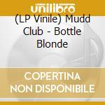 (LP Vinile) Mudd Club - Bottle Blonde vinile