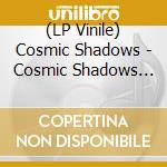 (LP Vinile) Cosmic Shadows - Cosmic Shadows (Blue) vinile