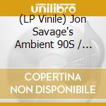 (LP Vinile) Jon Savage's Ambient 90S / Various lp vinile