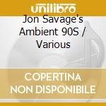 Jon Savage's Ambient 90S / Various cd