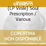 (LP Vinile) Soul Prescription / Various vinile