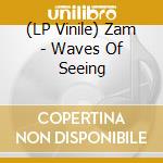 (LP Vinile) Zam - Waves Of Seeing vinile