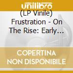 (LP Vinile) Frustration - On The Rise: Early Recordings cd
