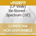 (LP Vinile) Re-Stoned - Spectrum (10') vinile