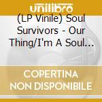 (LP Vinile) Soul Survivors - Our Thing/I'm A Soul Survivor vinile