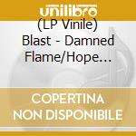 (LP Vinile) Blast - Damned Flame/Hope (7') vinile