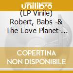 (LP Vinile) Robert, Babs -& The Love Planet- - Babs Robert & The Love Planet vinile