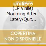 (LP Vinile) Mourning After - Lately/Quit Bazaar (7') vinile