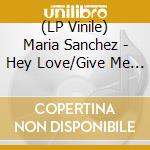 (LP Vinile) Maria Sanchez - Hey Love/Give Me Your Lovin' (Picture Sleeve) vinile