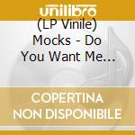 (LP Vinile) Mocks - Do You Want Me Toom (Black) vinile