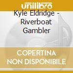 Kyle Eldridge - Riverboat Gambler cd