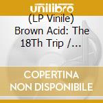 (LP Vinile) Brown Acid: The 18Th Trip / Various (Coloured) vinile