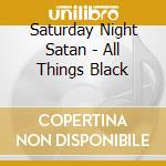 Saturday Night Satan - All Things Black cd