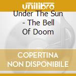Under The Sun - The Bell Of Doom cd musicale