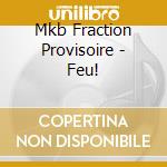 Mkb Fraction Provisoire - Feu! cd