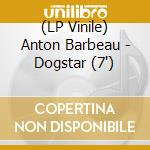 (LP Vinile) Anton Barbeau - Dogstar (7') vinile