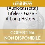 (Audiocassetta) Lifeless Gaze - A Long History Of Decay cd
