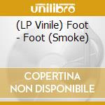 (LP Vinile) Foot - Foot (Smoke) vinile