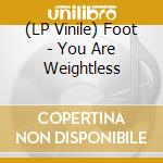 (LP Vinile) Foot - You Are Weightless vinile