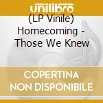 (LP Vinile) Homecoming - Those We Knew vinile