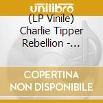 (LP Vinile) Charlie Tipper Rebellion - Second Time Around vinile