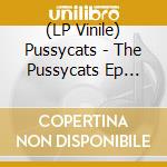 (LP Vinile) Pussycats - The Pussycats Ep (7