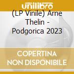 (LP Vinile) Arne Thelin - Podgorica 2023 vinile