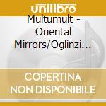 Multumult - Oriental Mirrors/Oglinzi Orientale cd