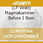 (LP Vinile) Magmakammer - Before I Burn vinile