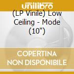 (LP Vinile) Low Ceiling - Mode (10") vinile