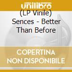 (LP Vinile) Sences - Better Than Before vinile