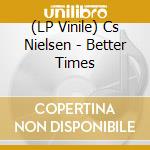 (LP Vinile) Cs Nielsen - Better Times vinile