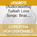 (Audiocassetta) Turkish Love Songs: Biraz Biliyorum / Various cd