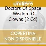 Doctors Of Space - Wisdom Of Clowns (2 Cd) cd