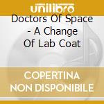 Doctors Of Space - A Change Of Lab Coat cd