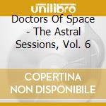 Doctors Of Space - The Astral Sessions, Vol. 6 cd
