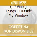 (LP Vinile) Things - Outside My Window vinile