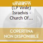 (LP Vinile) Israelvis - Church Of Israelvis Resurrected vinile