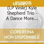 (LP Vinile) Kyle Shepherd Trio - A Dance More Sweetly Played cd