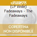 (LP Vinile) Fadeaways - The Fadeaways vinile