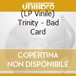(LP Vinile) Trinity - Bad Card vinile