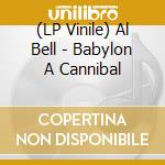 (LP Vinile) Al Bell - Babylon A Cannibal vinile