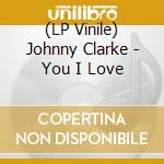 (LP Vinile) Johnny Clarke - You I Love vinile