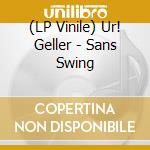 (LP Vinile) Ur! Geller - Sans Swing vinile