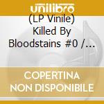(LP Vinile) Killed By Bloodstains #0 / Various cd