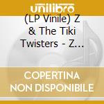 (LP Vinile) Z & The Tiki Twisters - Z & The Tiki Twisters vinile