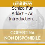 Schizo Fun Addict - An Introduction To Schizo Fun Addict (2Cd) cd