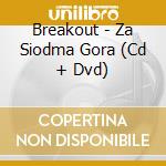 Breakout - Za Siodma Gora (Cd + Dvd) cd