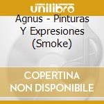 Agnus - Pinturas Y Expresiones (Smoke) cd
