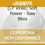 (LP Vinile) Soft Power - Raw Bites vinile